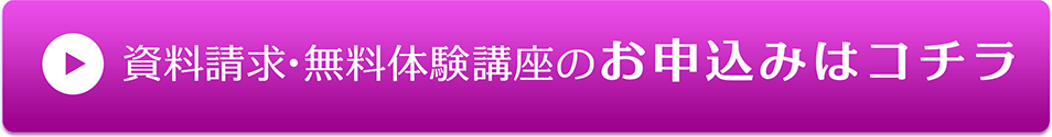 資料請求・無料体験講座のお申し込みはコチラ！