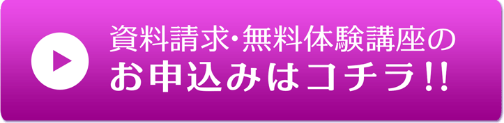 資料請求・無料体験講座のお申し込みはコチラ！