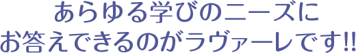 あらゆる学びのニーズにお答えできるのがアロマスクール ラヴァーレです