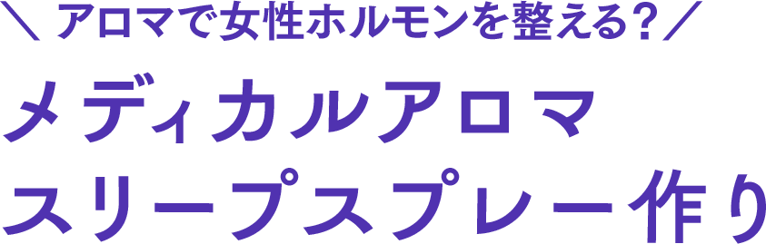 アロマで女性ホルモンを整える？「メディカルアロマスリープスプレー作り」